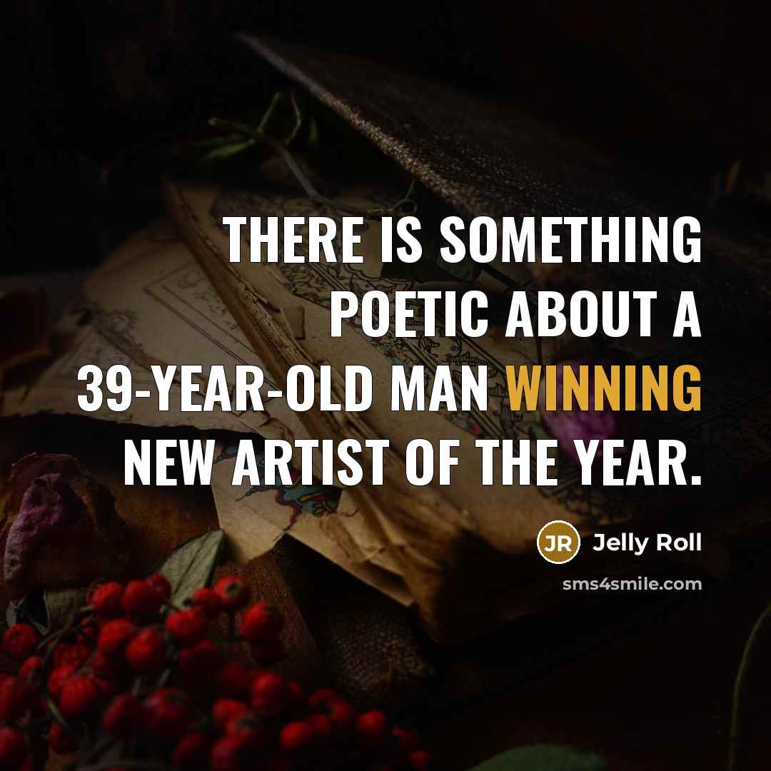 “There is something poetic about a 39-year-old man winning New…” quote by Jelly Roll