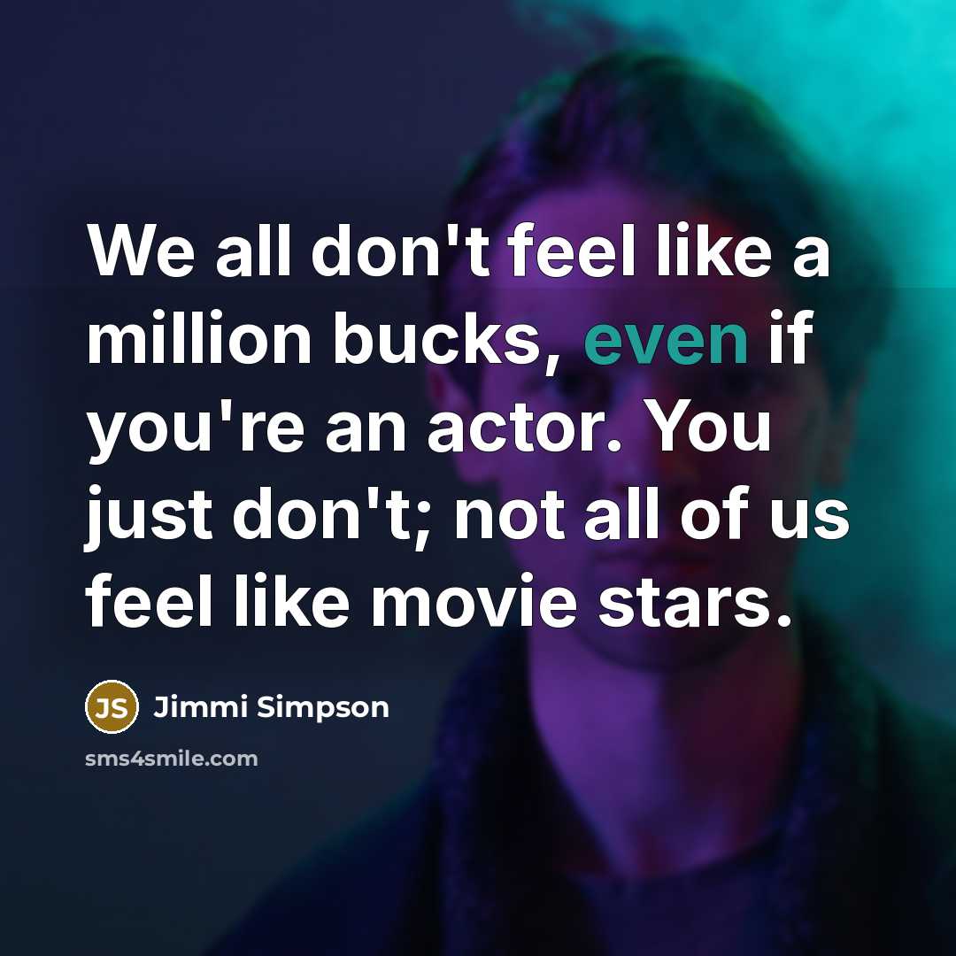 “We all don't feel like a million bucks, even if…” quote by Jimmi Simpson