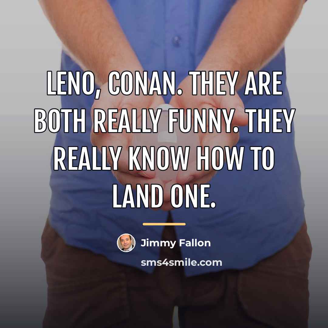 “Leno, Conan. They are both really funny. They really know…” quote by Jimmy Fallon