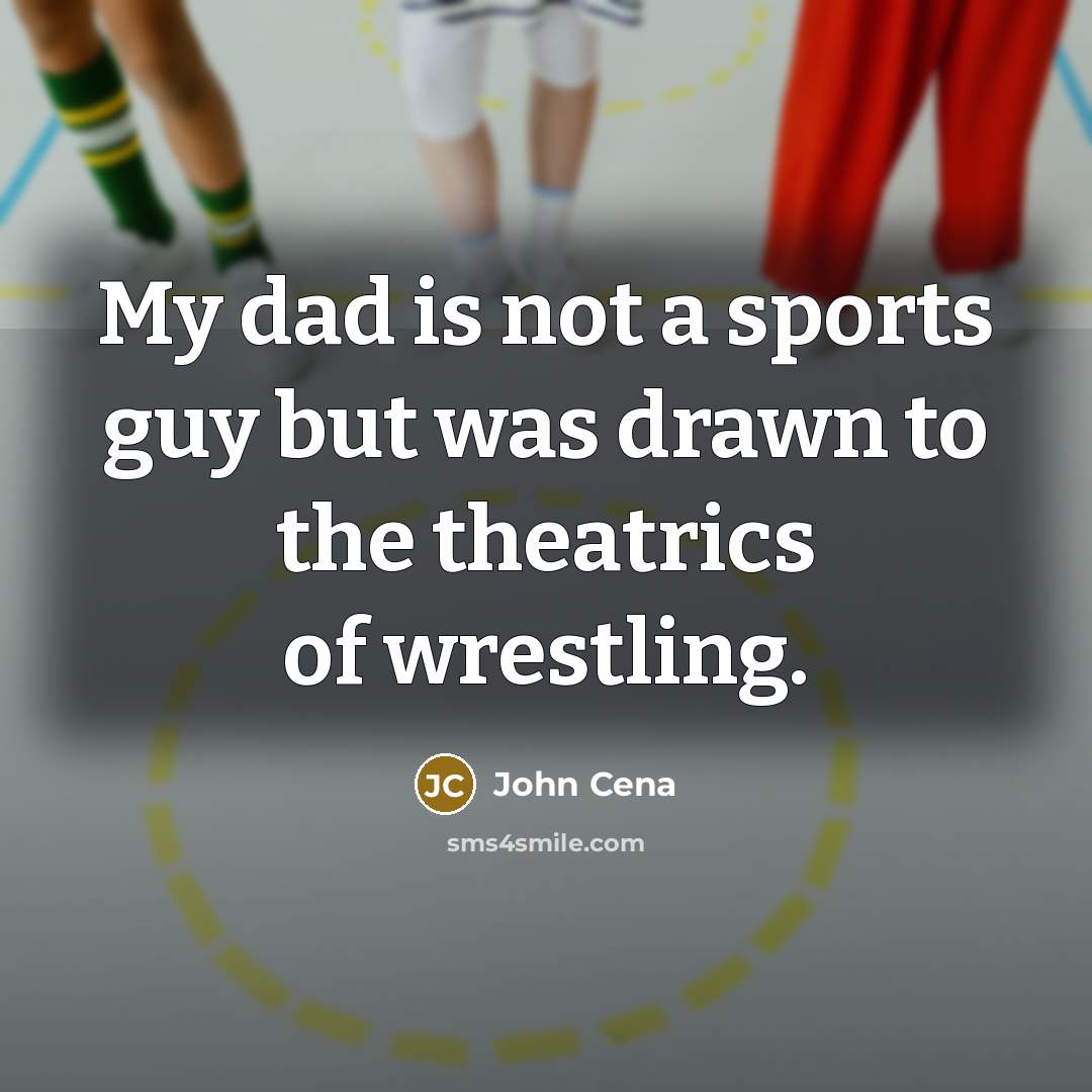 “My dad is not a sports guy but was drawn…” quote by John Cena