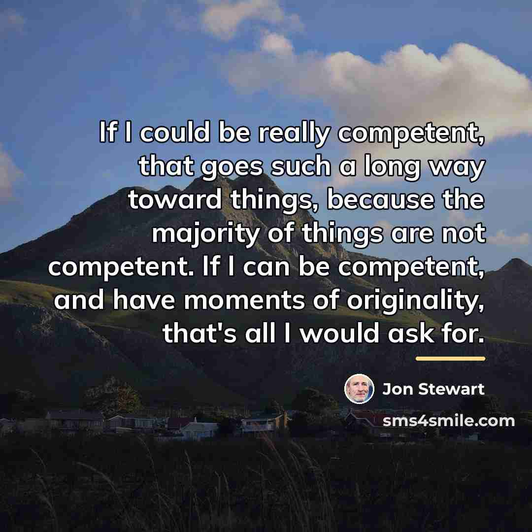 “If I could be really competent, that goes such a…” quote by Jon Stewart