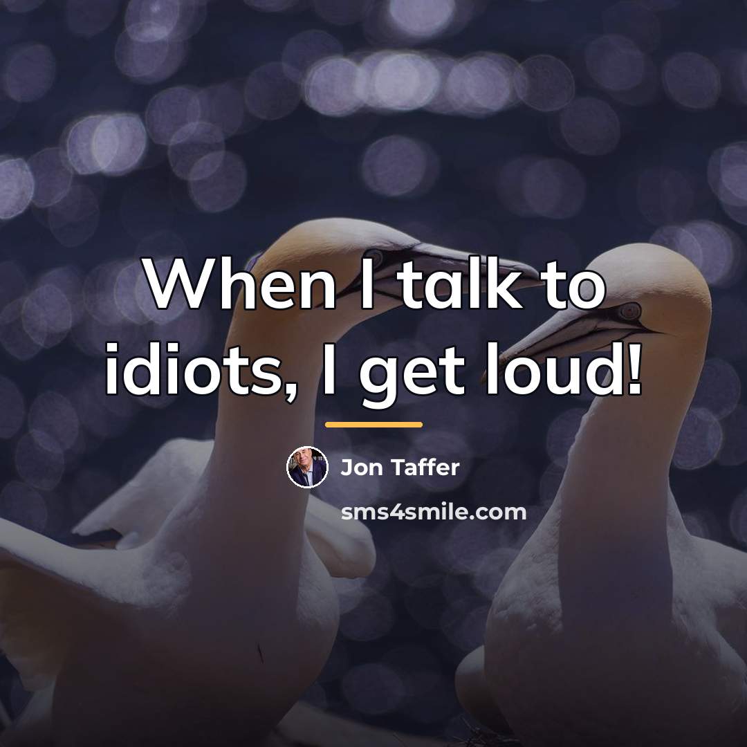“When I talk to idiots, I get loud!…” quote by Jon Taffer
