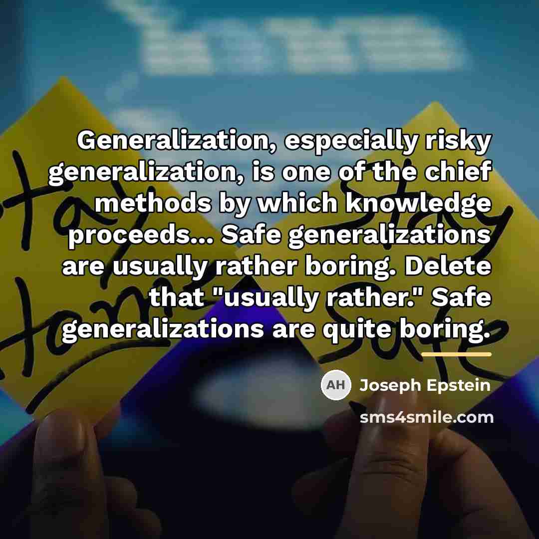 “Generalization, especially risky generalization, is one of the chief methods…” quote by Joseph Epstein