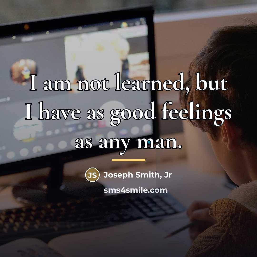 “I am not learned, but I have as good feelings…” quote by Joseph Smith, Jr