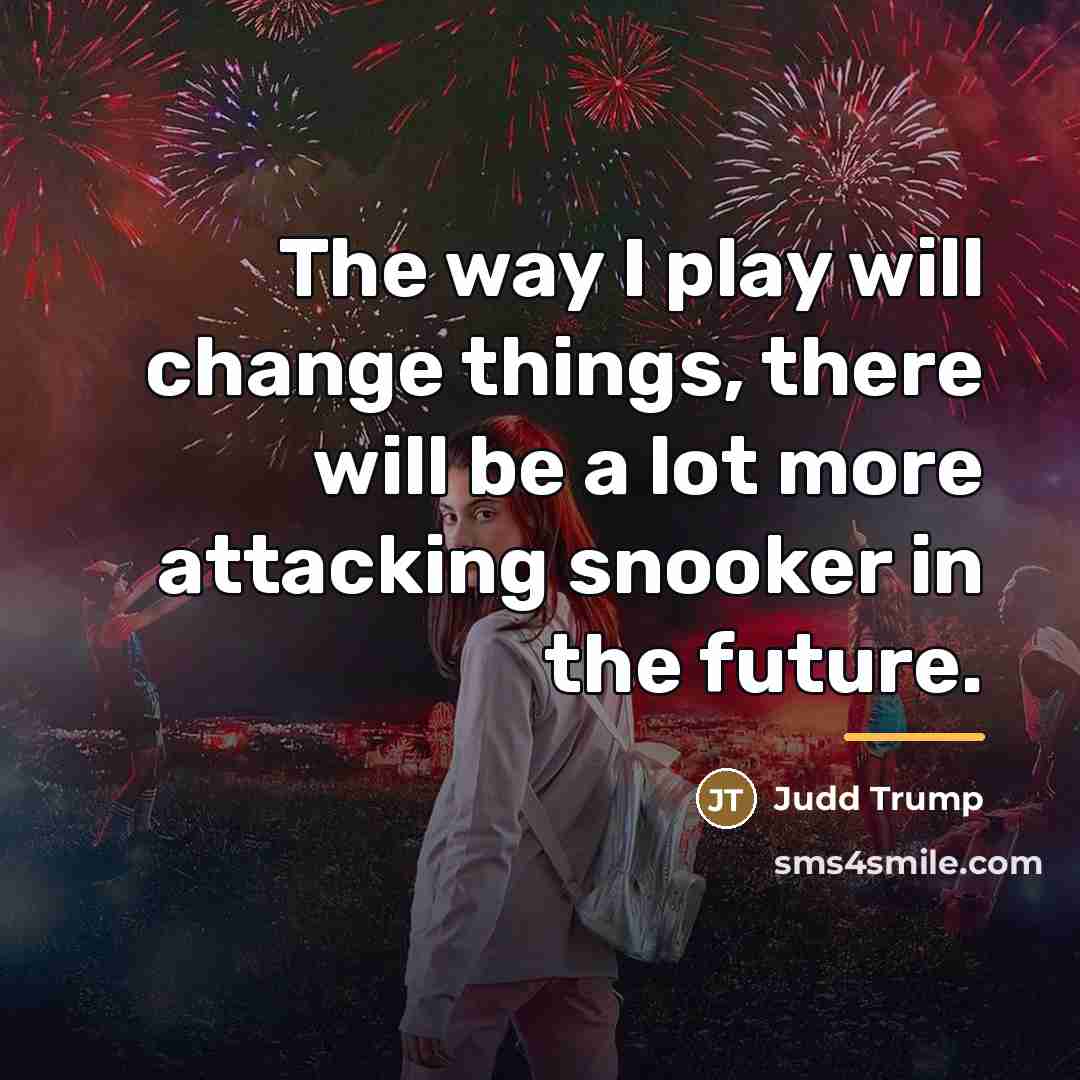 “The way I play will change things, there will be…” quote by Judd Trump