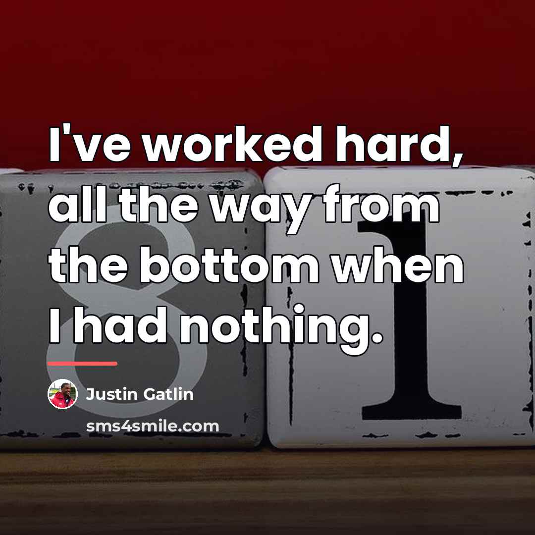 “I've worked hard, all the way from the bottom when…” quote by Justin Gatlin
