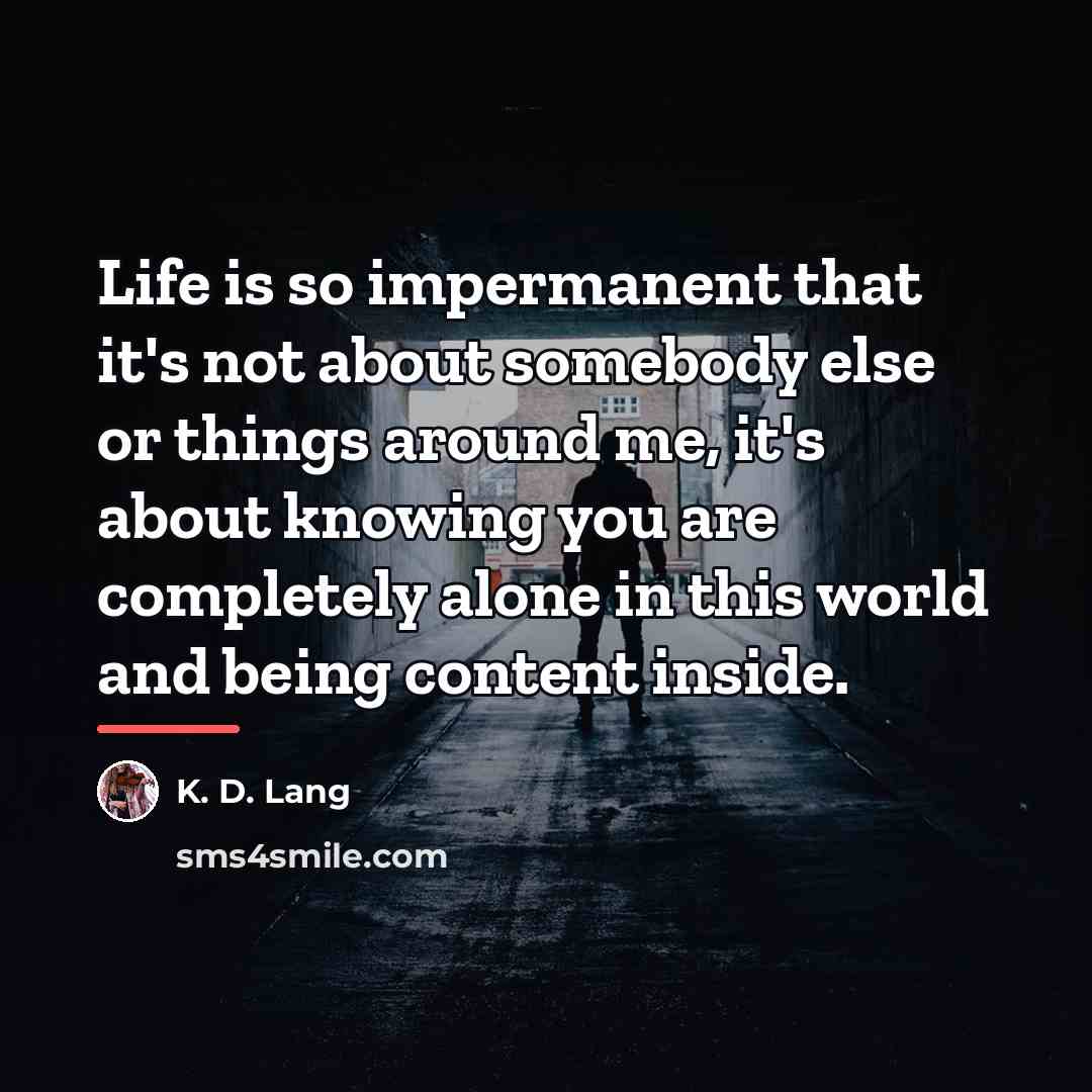 “Life is so impermanent that it's not about somebody else…” quote by K. D. Lang