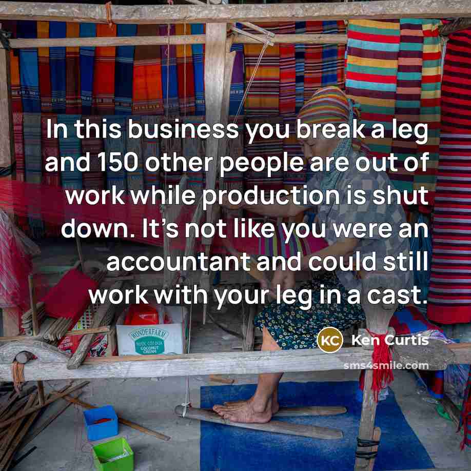 “In this business you break a leg and 150 other…” quote by Ken Curtis