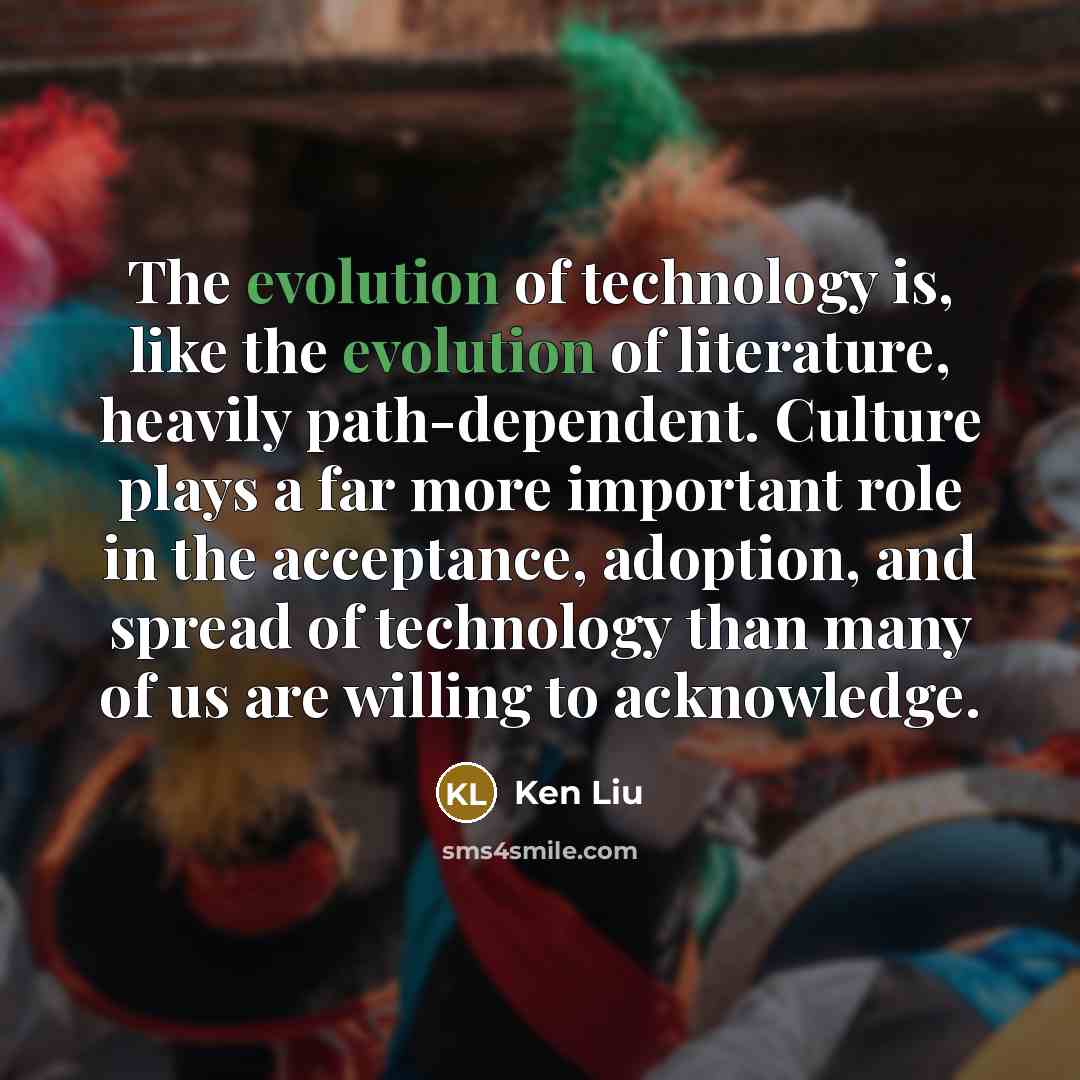 “The evolution of technology is, like the evolution of literature,…” quote by Ken Liu