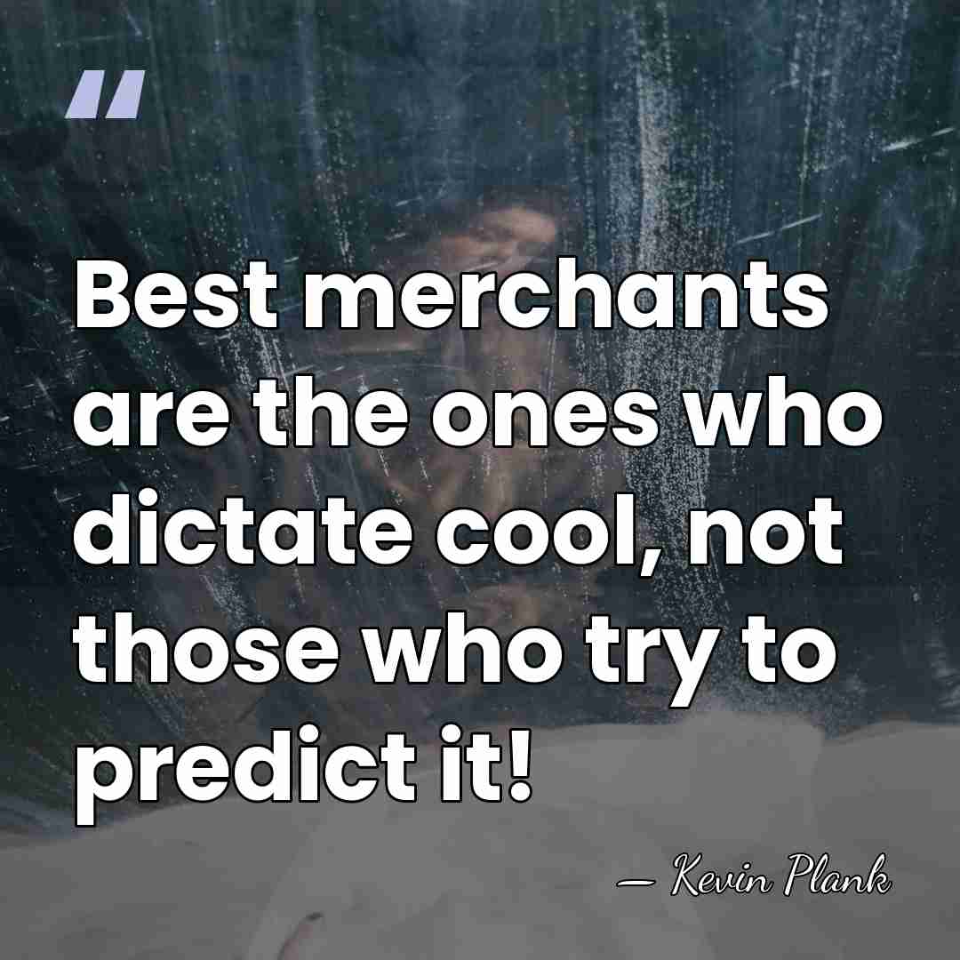 Best merchants are the ones who dictate cool, not those who try&hellip; - Kevin Plank