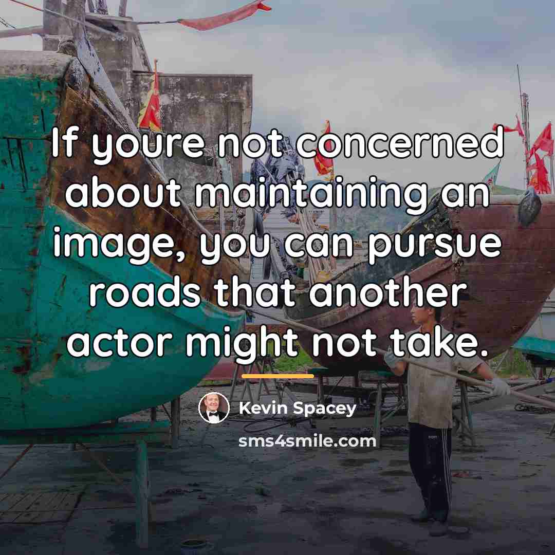 “If youre not concerned about maintaining an image, you can…” quote by Kevin Spacey