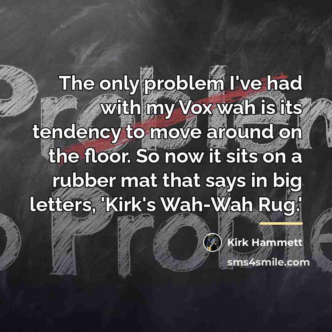 “The only problem I've had with my Vox wah is…” quote by Kirk Hammett
