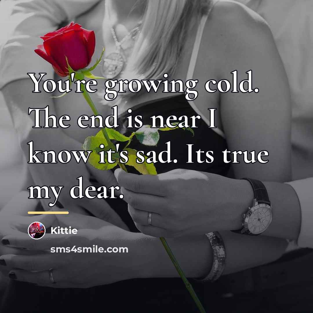 “You're growing cold. The end is near I know it's…” quote by Kittie