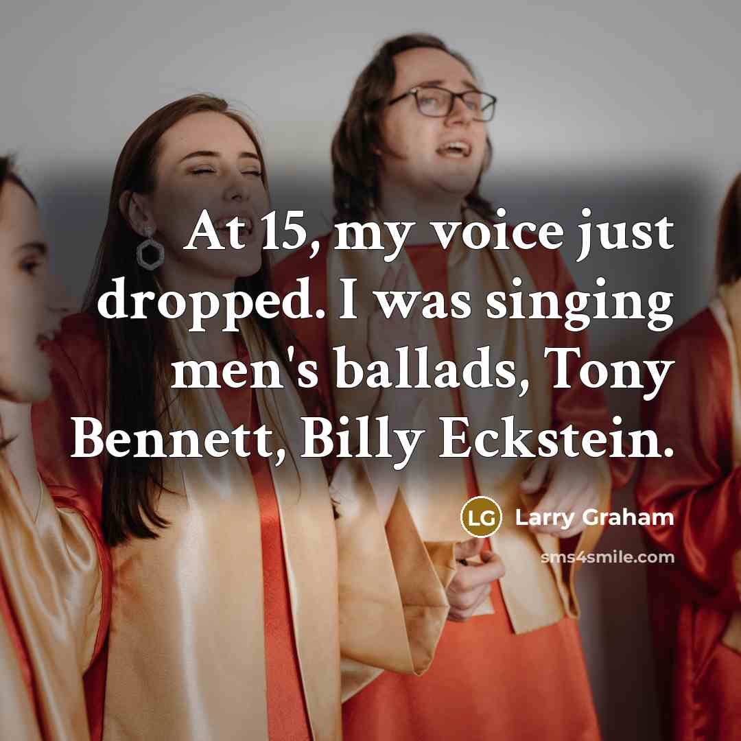 “At 15, my voice just dropped. I was singing men's…” quote by Larry Graham