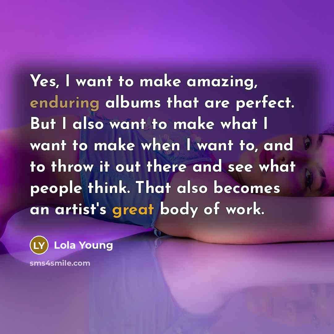 “Yes, I want to make amazing, enduring albums that are…” quote by Lola Young