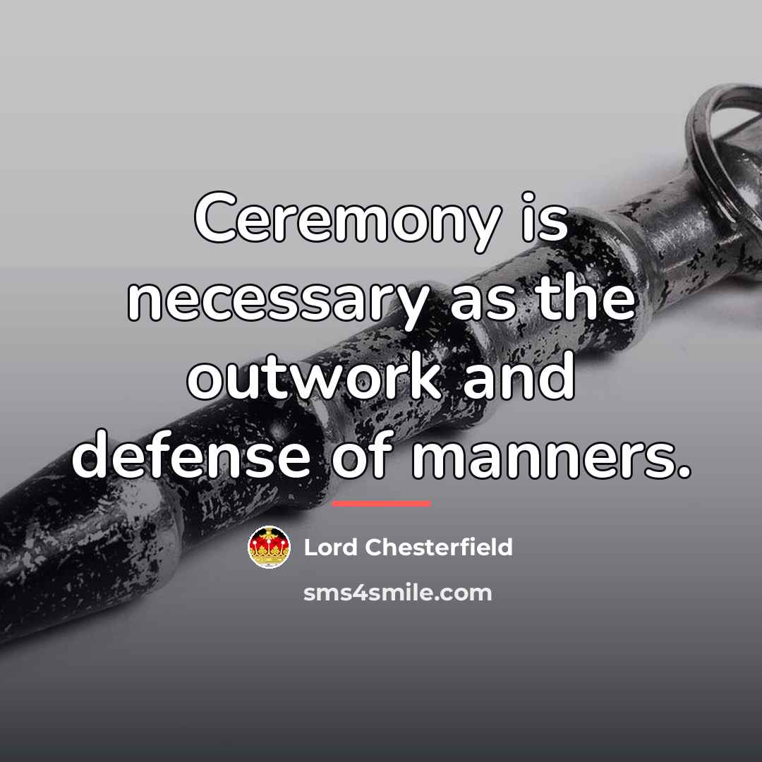 “Ceremony is necessary as the outwork and defense of manners.…” quote by Lord Chesterfield