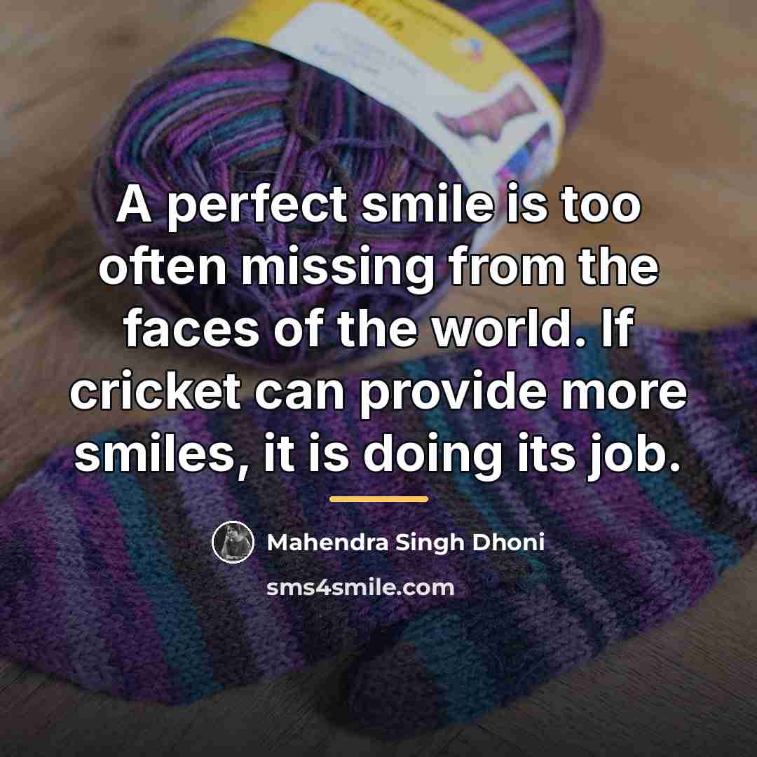 “A perfect smile is too often missing from the faces…” quote by Mahendra Singh Dhoni