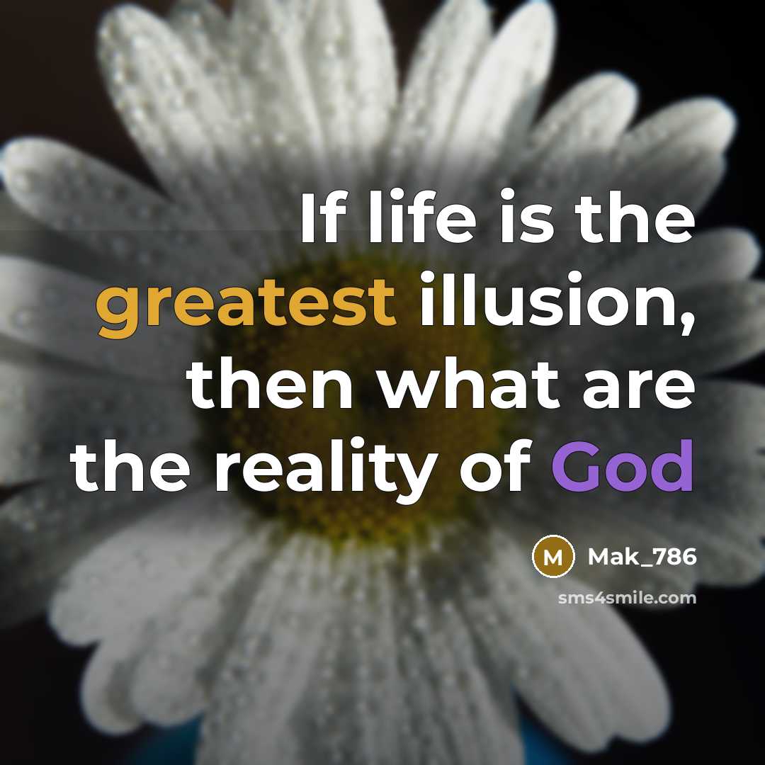 “If life is the greatest illusion, then what are the reality of God” quote by Mak_786