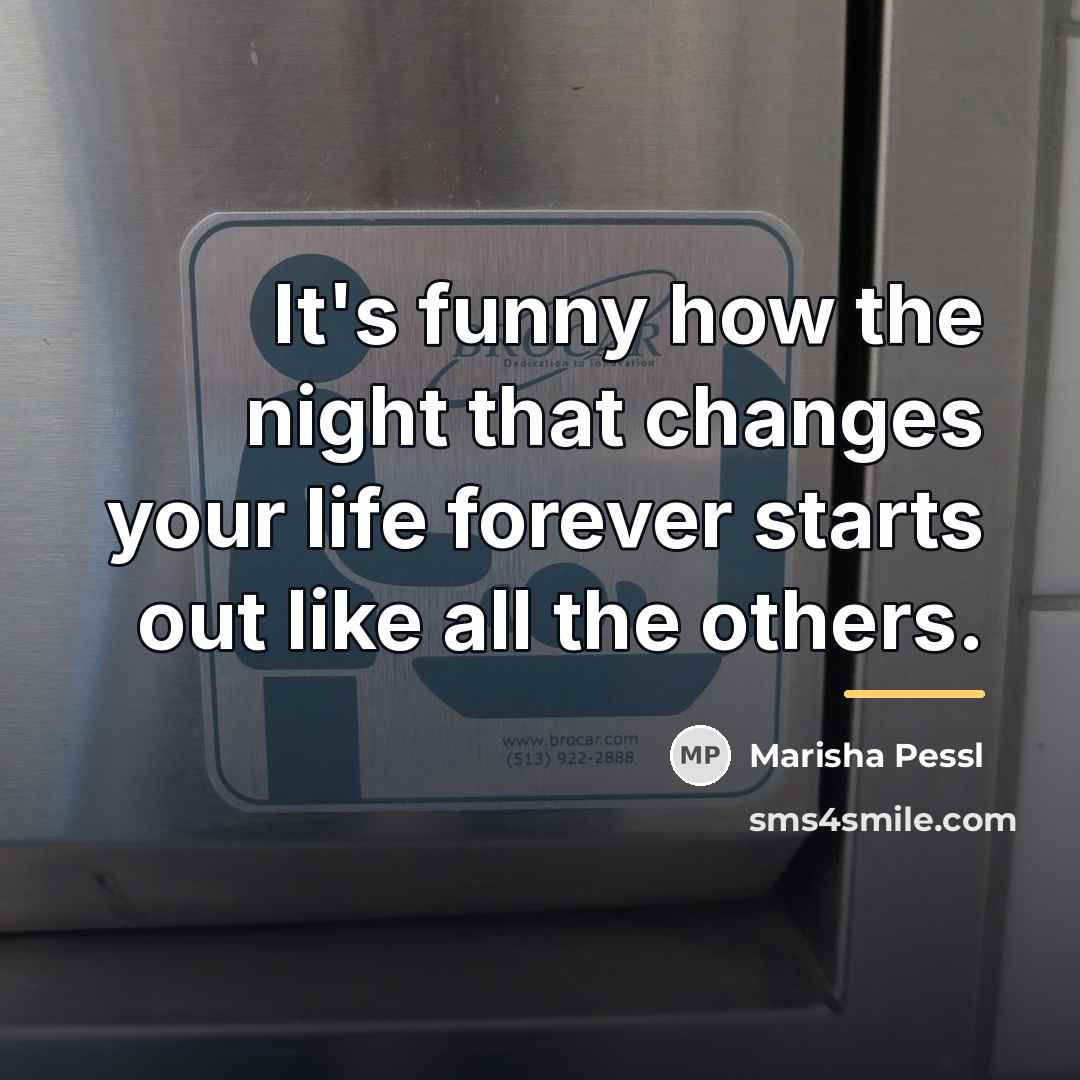 “It's funny how the night that changes your life forever…” quote by Marisha Pessl