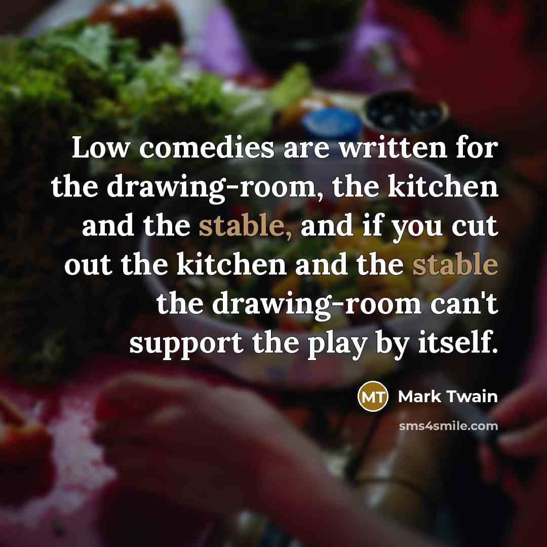 “Low comedies are written for the drawing-room, the kitchen and…” quote by Mark Twain