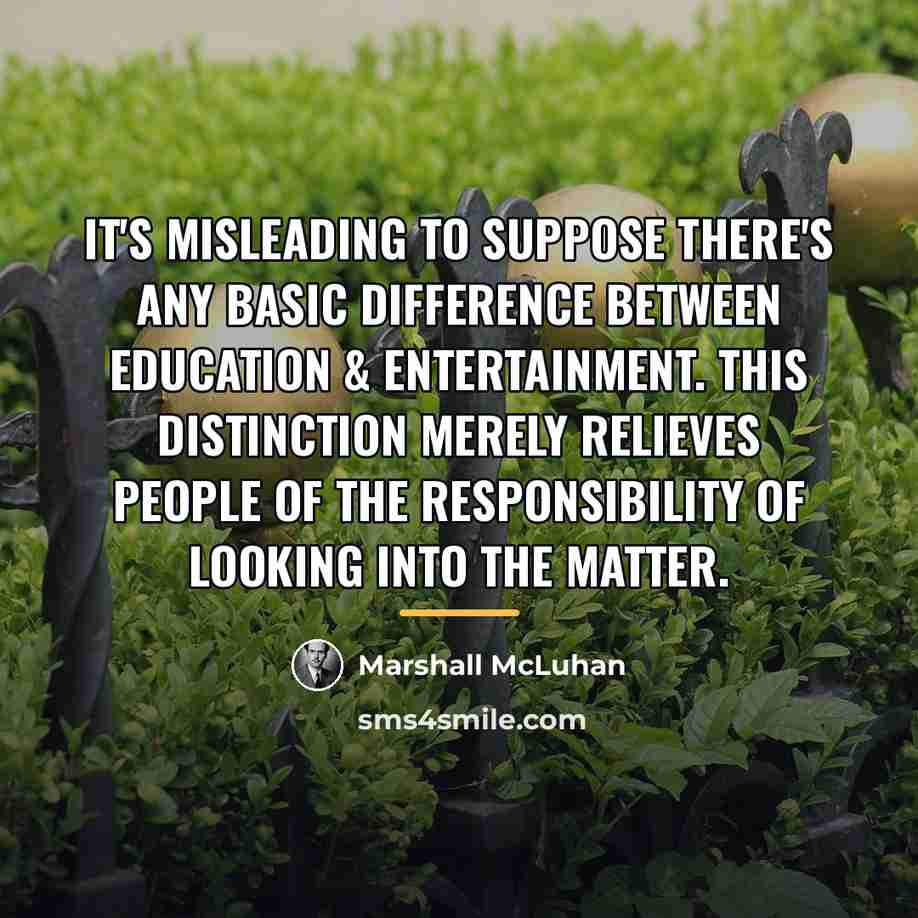 “It's misleading to suppose there's any basic difference between education…” quote by Marshall McLuhan