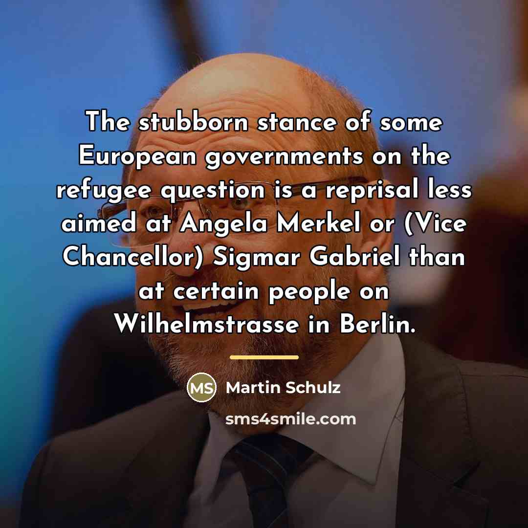 “The stubborn stance of some European governments on the refugee…” quote by Martin Schulz