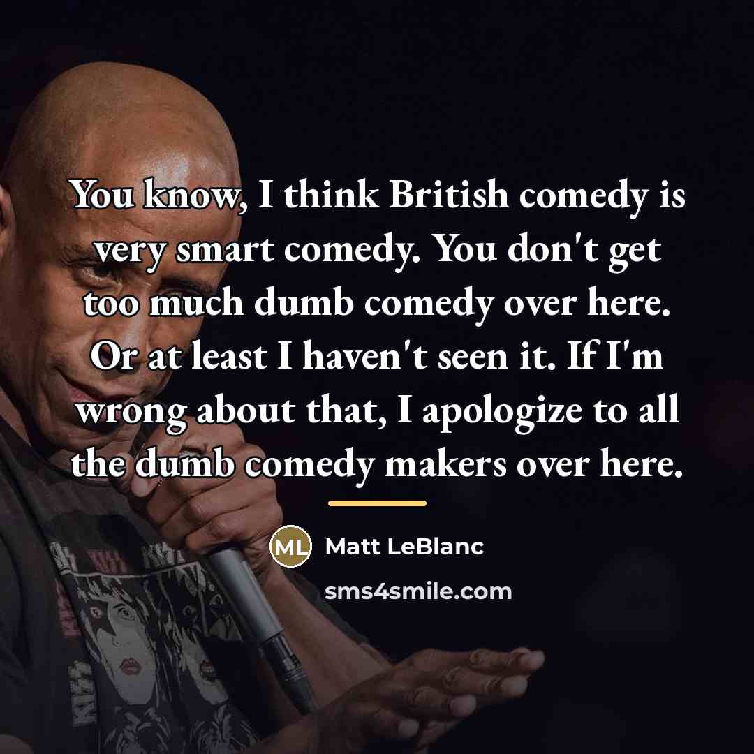 “You know, I think British comedy is very smart comedy.…” quote by Matt LeBlanc