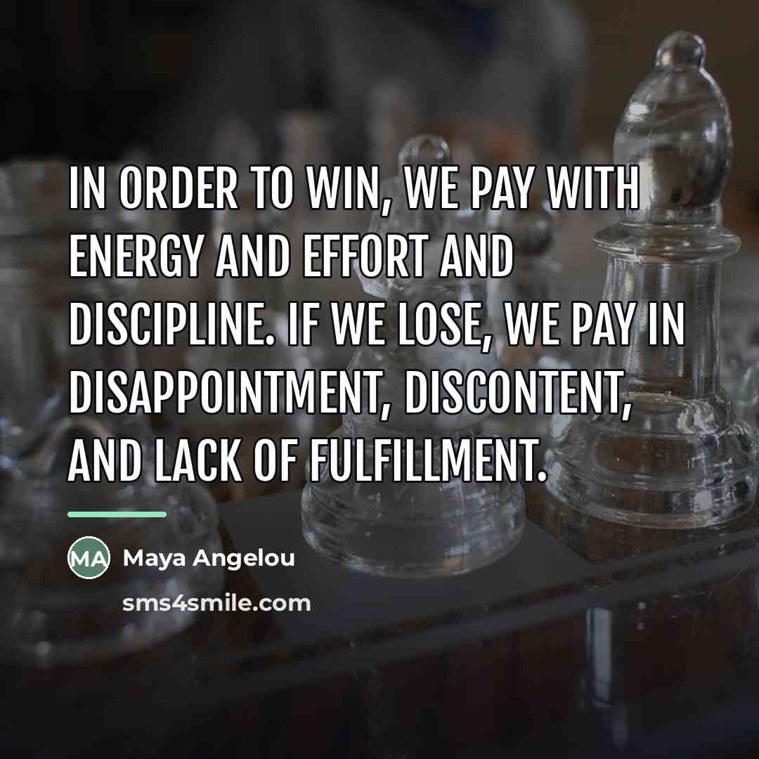 “In order to win, we pay with energy and effort…” quote by Maya Angelou