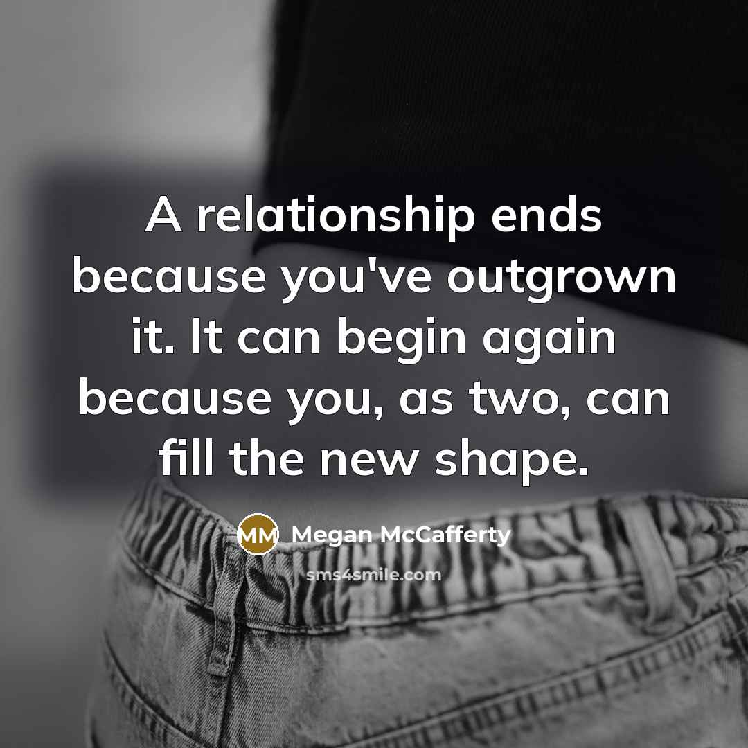 “A relationship ends because you've outgrown it. It can begin…” quote by Megan McCafferty