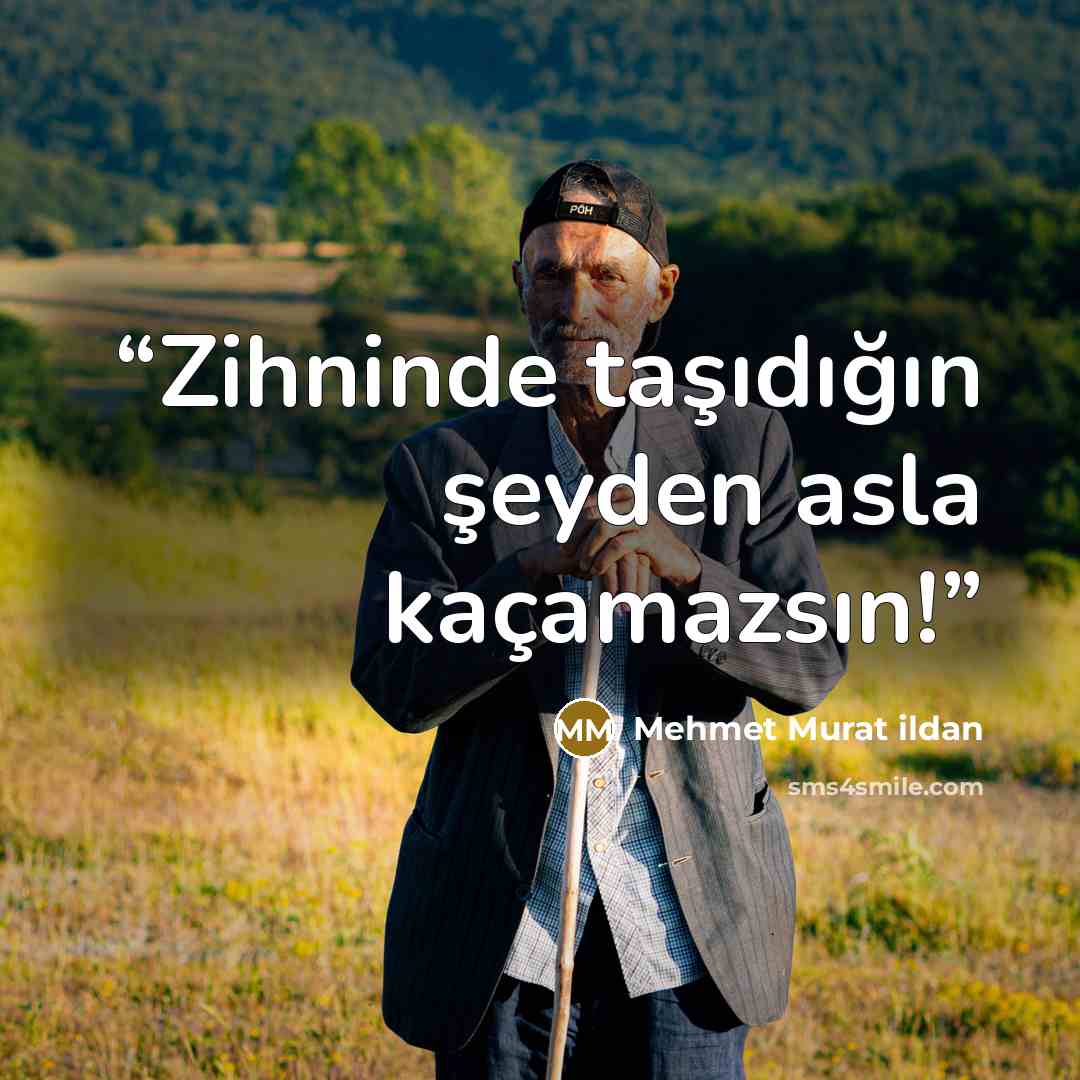 “Zihninde taşıdığın şeyden asla kaçamazsın!” quote by Mehmet Murat ildan