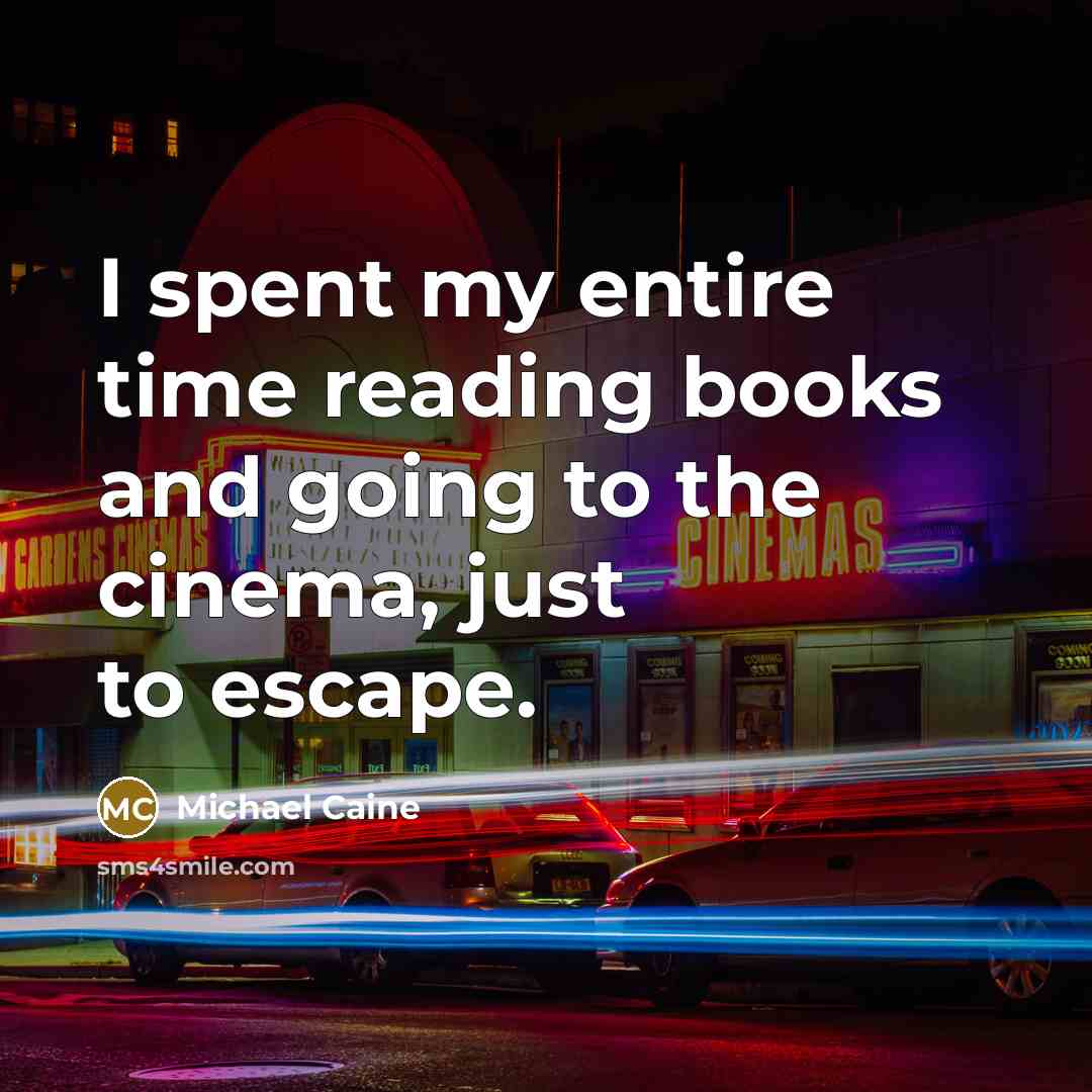 “I spent my entire time reading books and going to…” quote by Michael Caine