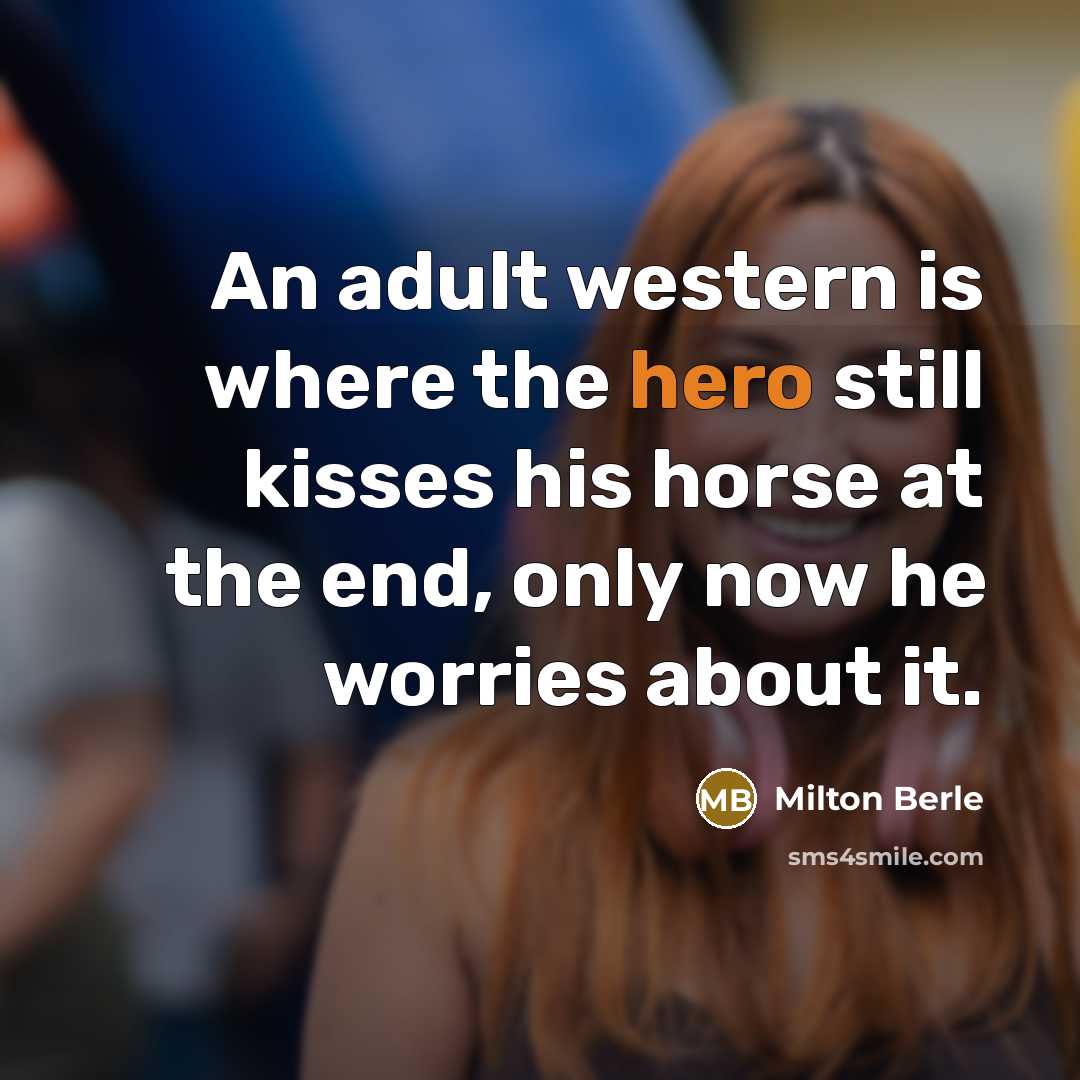 “An adult western is where the hero still kisses his…” quote by Milton Berle