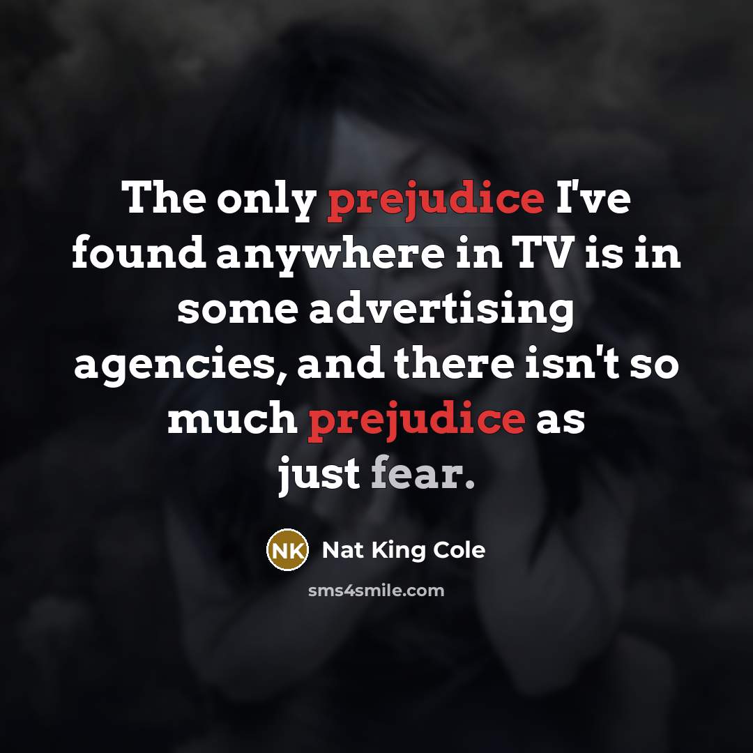 “The only prejudice I've found anywhere in TV is in…” quote by Nat King Cole