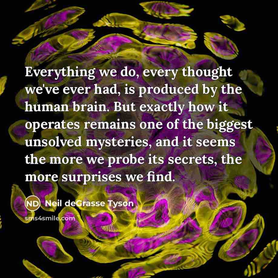 “Everything we do, every thought we've ever had, is produced…” quote by Neil deGrasse Tyson