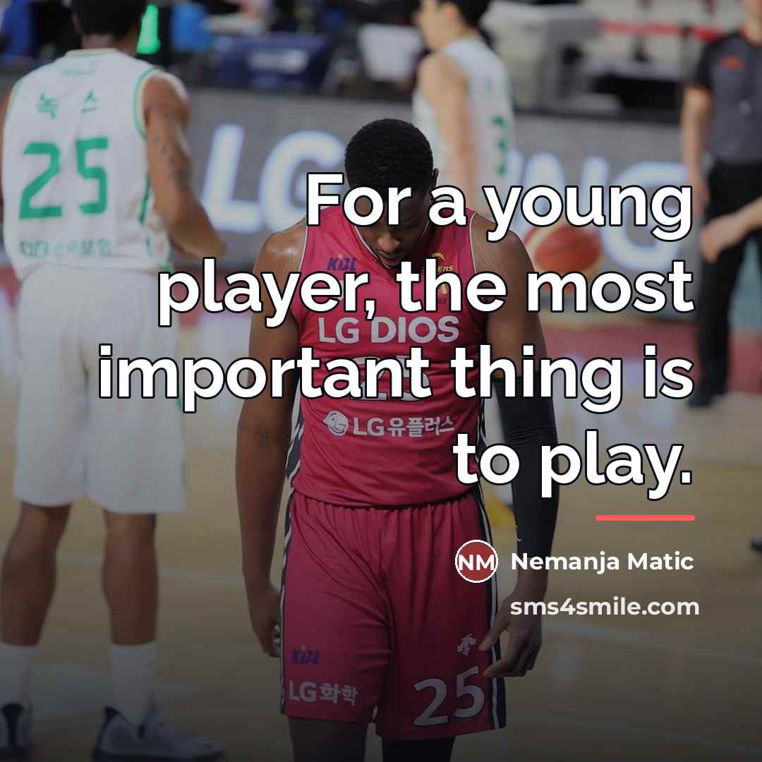 “For a young player, the most important thing is to…” quote by Nemanja Matic