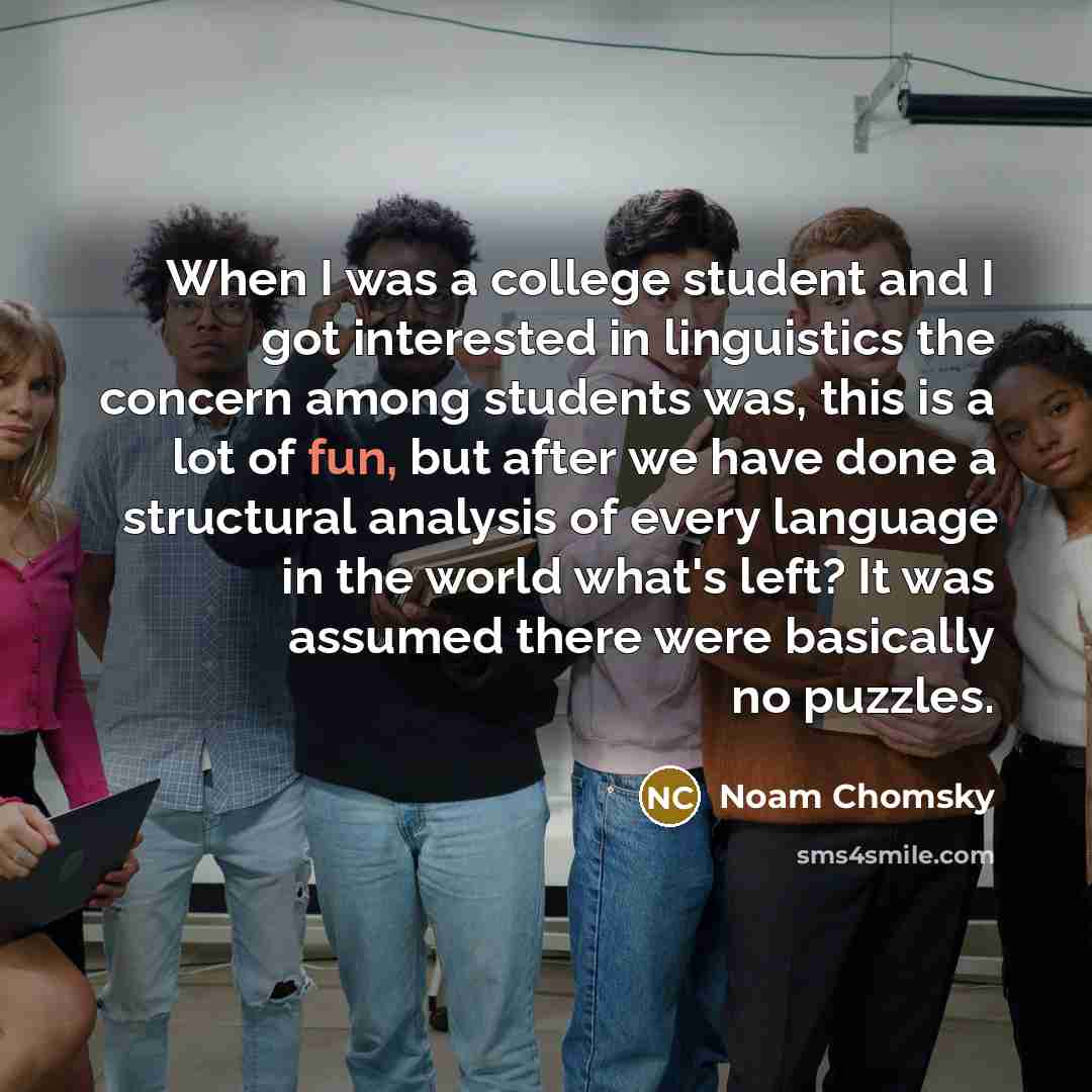 “When I was a college student and I got interested…” quote by Noam Chomsky