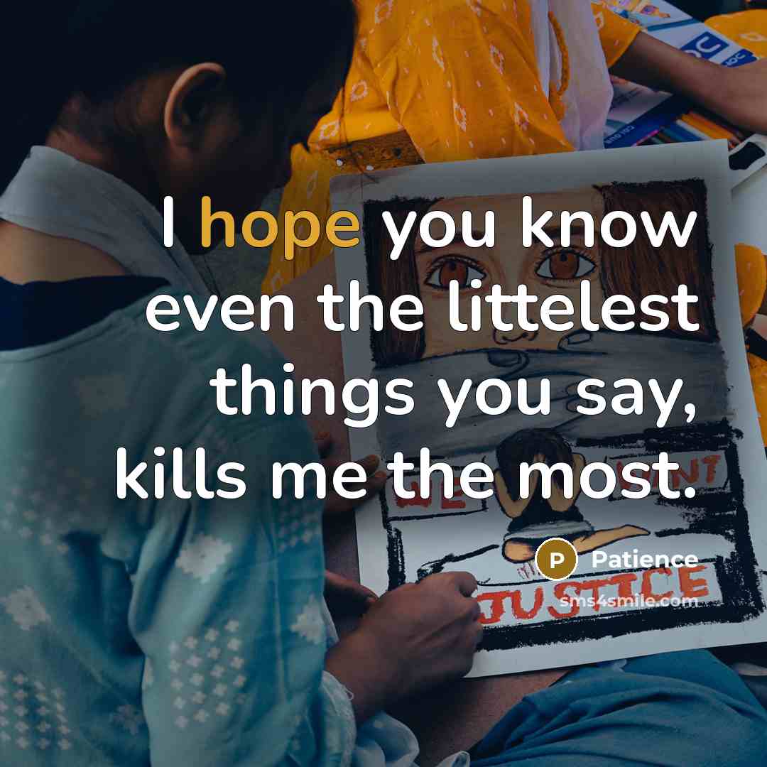 “I hope you know even the littelest things you say,…” quote by Patience