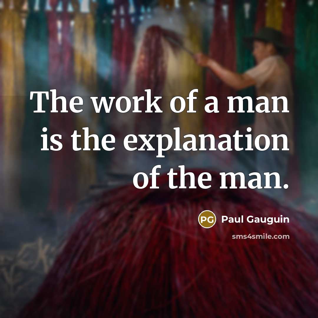 “The work of a man is the explanation of the…” quote by Paul Gauguin