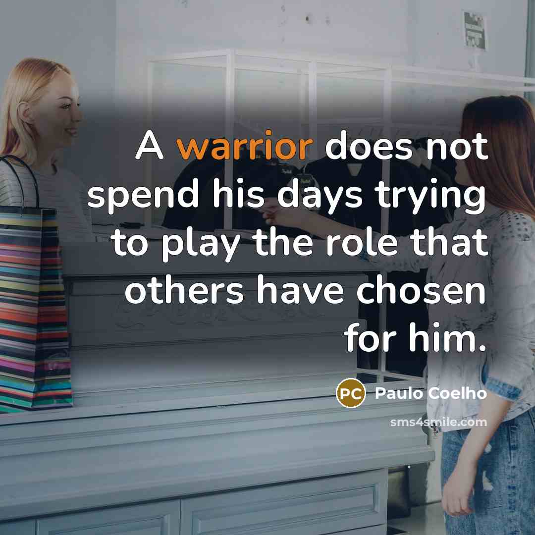 “A warrior does not spend his days trying to play…” quote by Paulo Coelho