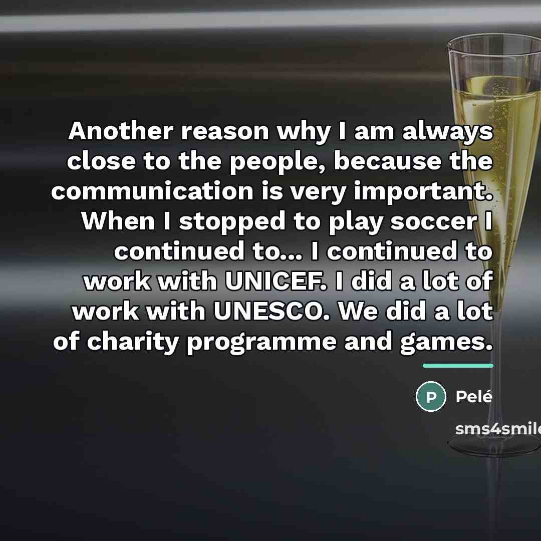 “Another reason why I am always close to the people,…” quote by Pele