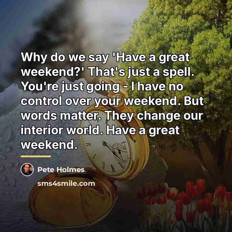 “Why do we say 'Have a great weekend?' That's just…” quote by Pete Holmes