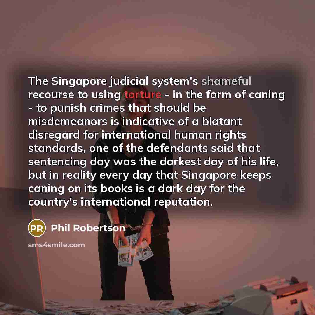 “The Singapore judicial system's shameful recourse to using torture -…” quote by Phil Robertson