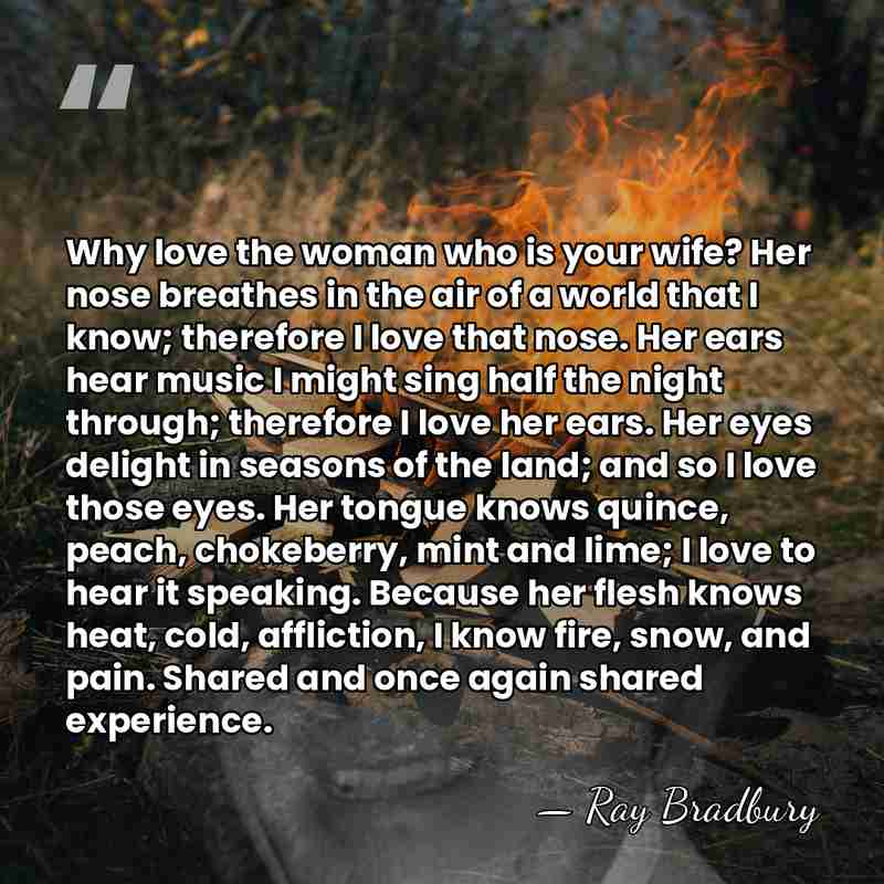 Why love the woman who is your wife? Her nose breathes in&hellip; - Ray Bradbury