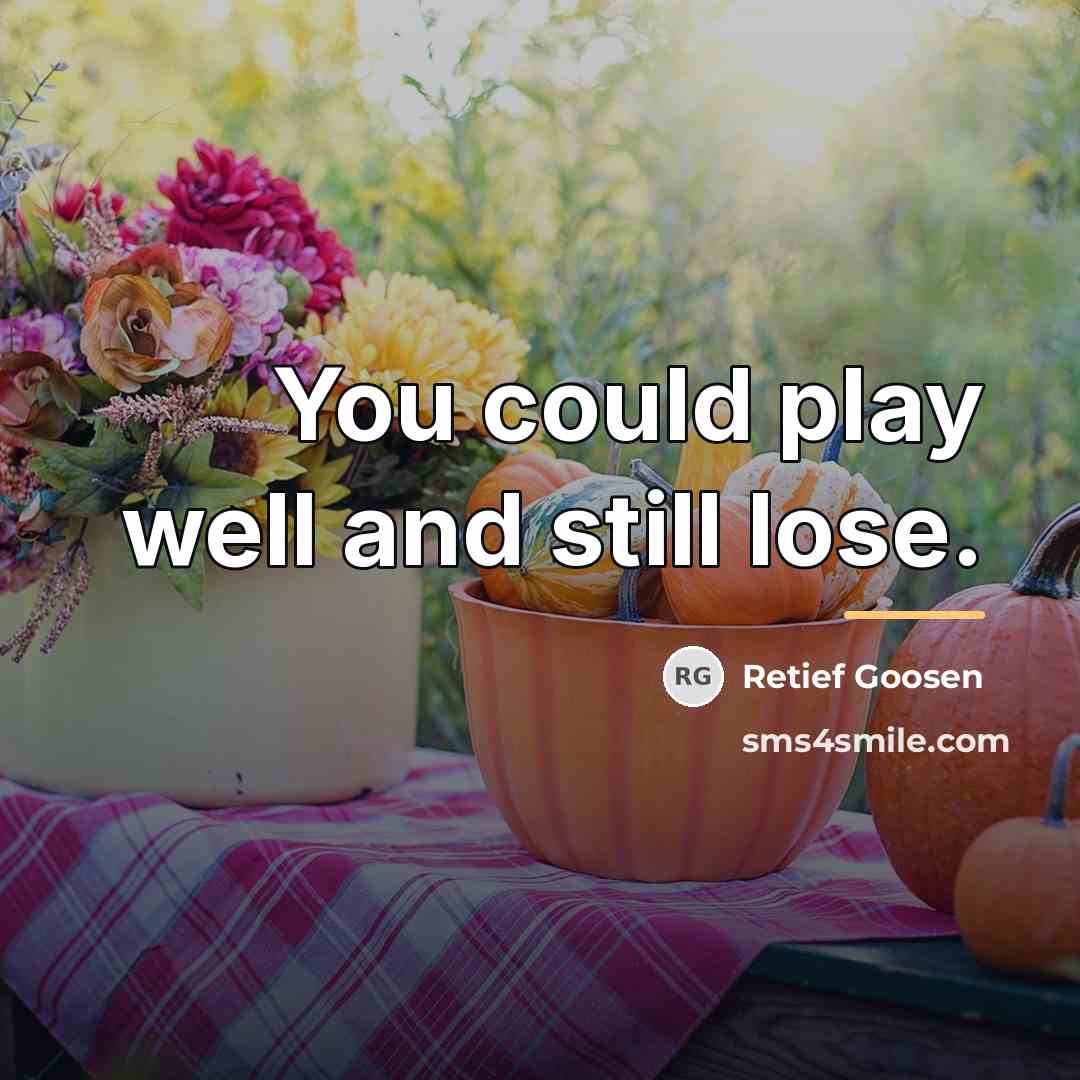 “You could play well and still lose.…” quote by Retief Goosen