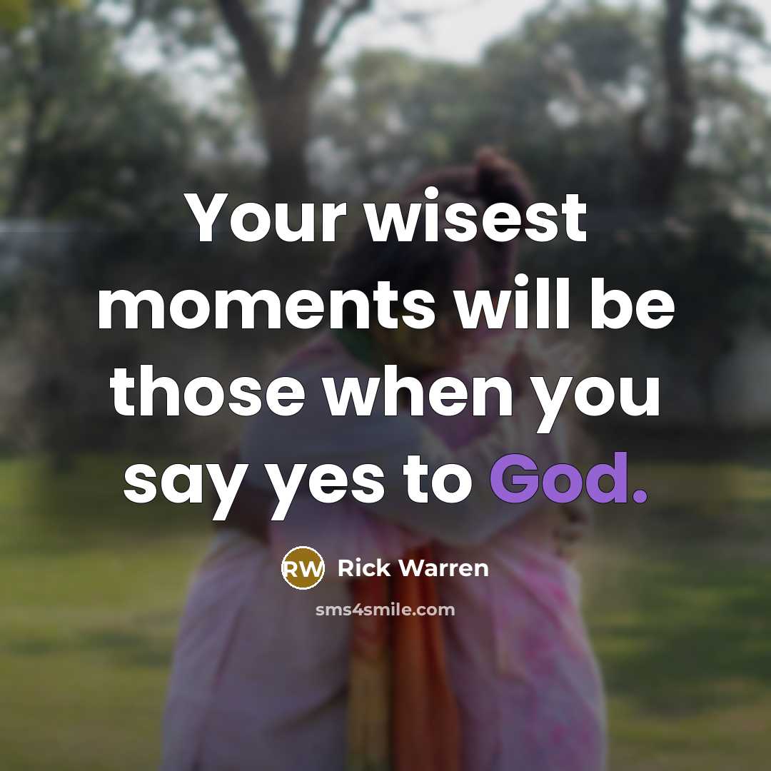 “Your wisest moments will be those when you say yes…” quote by Rick Warren