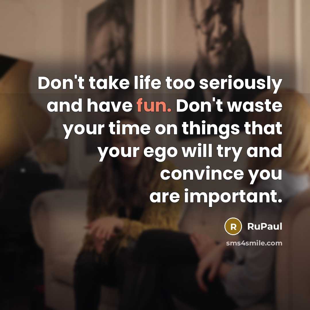 “Don't take life too seriously and have fun. Don't waste…” quote by RuPaul