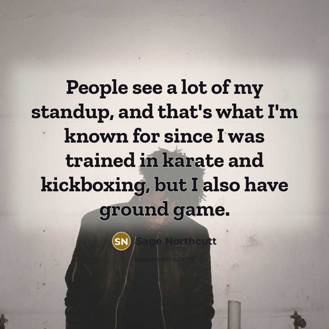 “People see a lot of my standup, and that's what…” quote by Sage Northcutt