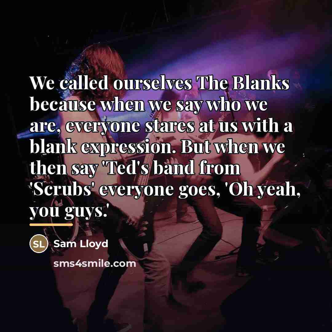 “We called ourselves The Blanks because when we say who…” quote by Sam Lloyd