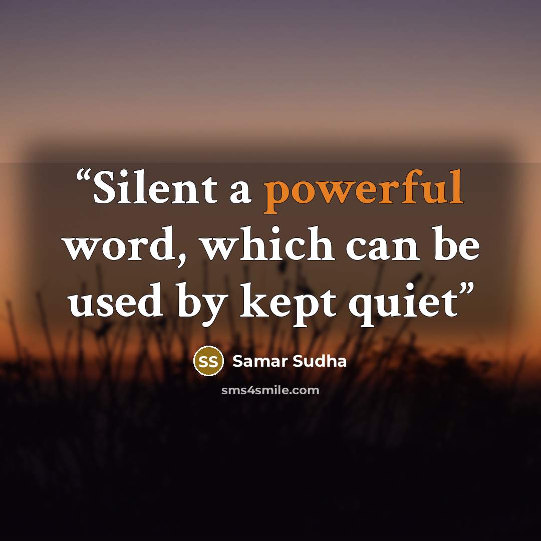 “Silent a powerful word, which can be used by kept quiet” quote by Samar Sudha