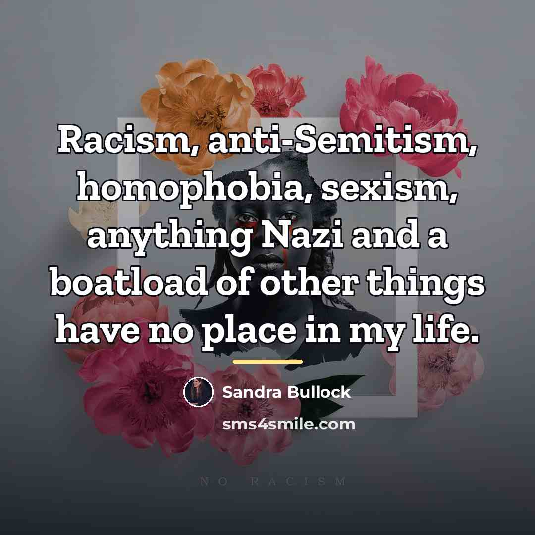“Racism, anti-Semitism, homophobia, sexism, anything Nazi and a boatload of…” quote by Sandra Bullock